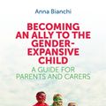 Cover Art for 9781785920516, Becoming an Ally to the Gender-Expansive ChildA Guide for Parents and Carers by Anna Bianchi