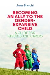 Cover Art for 9781785920516, Becoming an Ally to the Gender-Expansive ChildA Guide for Parents and Carers by Anna Bianchi