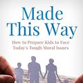 Cover Art for B07J6N5X8T, MADE THIS WAY : How to Prepare Kids to Face Today's Tough Moral Issues by Leila Miller, Trent Horn