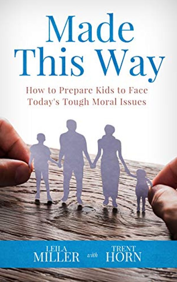 Cover Art for B07J6N5X8T, MADE THIS WAY : How to Prepare Kids to Face Today's Tough Moral Issues by Leila Miller, Trent Horn