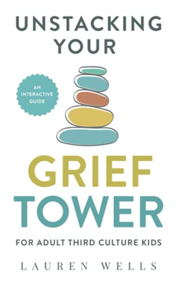 Cover Art for 9798532771987, Unstacking Your Grief Tower: A Guide to Processing Grief as an Adult Third Culture Kid by Lauren Wells