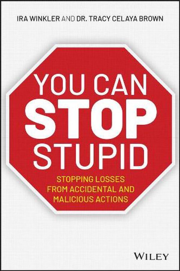 Cover Art for 9781119621980, You CAN Stop Stupid: Stopping Losses from Accidental and Malicious Actions by Ira Winkler, Celaya Brown, Dr. Tracy