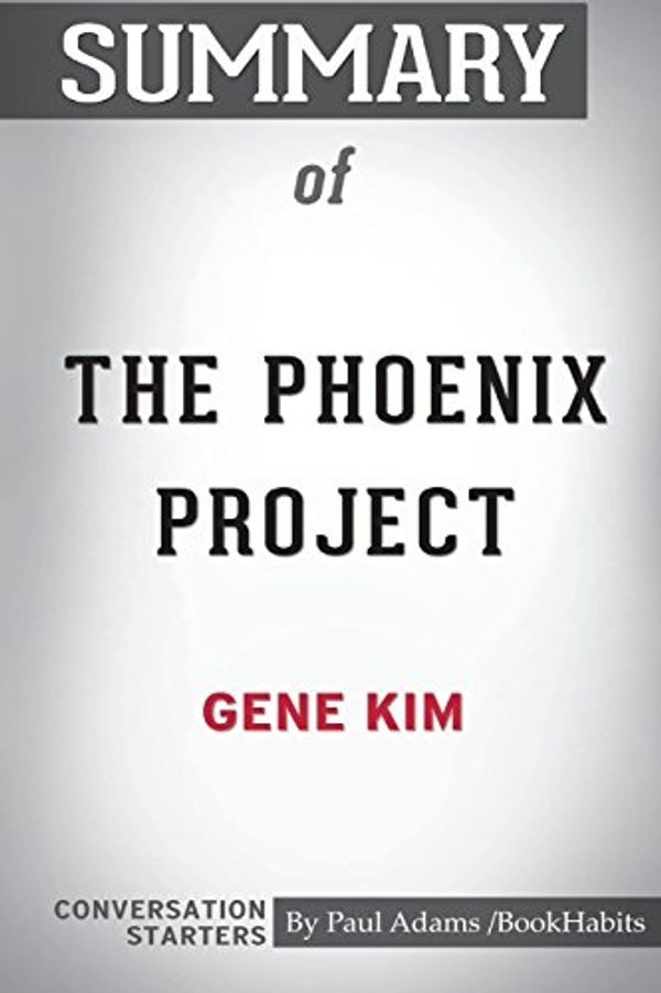 Cover Art for 9781388215569, Summary of The Phoenix Project by Gene Kim: Conversation Starters by Paul Adams / Bookhabits