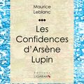 Cover Art for 9782335008562, Les Confidences d'Arsène Lupin by Maurice Leblanc, Ligaran,