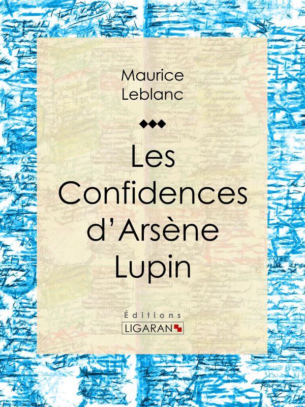 Cover Art for 9782335008562, Les Confidences d'Arsène Lupin by Maurice Leblanc, Ligaran,