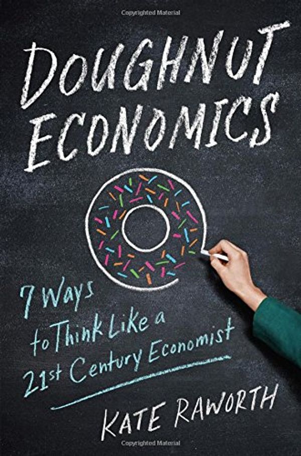 Cover Art for 9781603586740, Doughnut EconomicsSeven Ways to Think Like a 21st-Century Economist by Kate Raworth