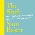Cover Art for 9781529329803, The Shift: How I (lost and) found myself after 40 - and you can too by Sam Baker