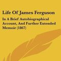 Cover Art for 9781120390011, Life of James Ferguson by Prof James Ferguson