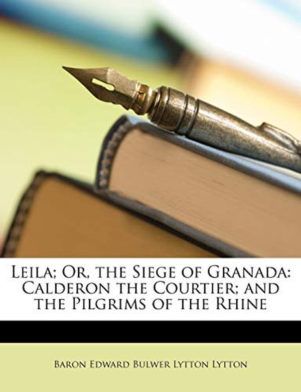 Cover Art for 9781147089868, Leila; Or, the Siege of Granada by Baron Edward Bulwer Lytton Lytton