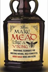 Cover Art for 9781603585989, Make Mead Like a VikingTraditional Techniques for Brewing Natural, Wil... by Jereme Zimmerman