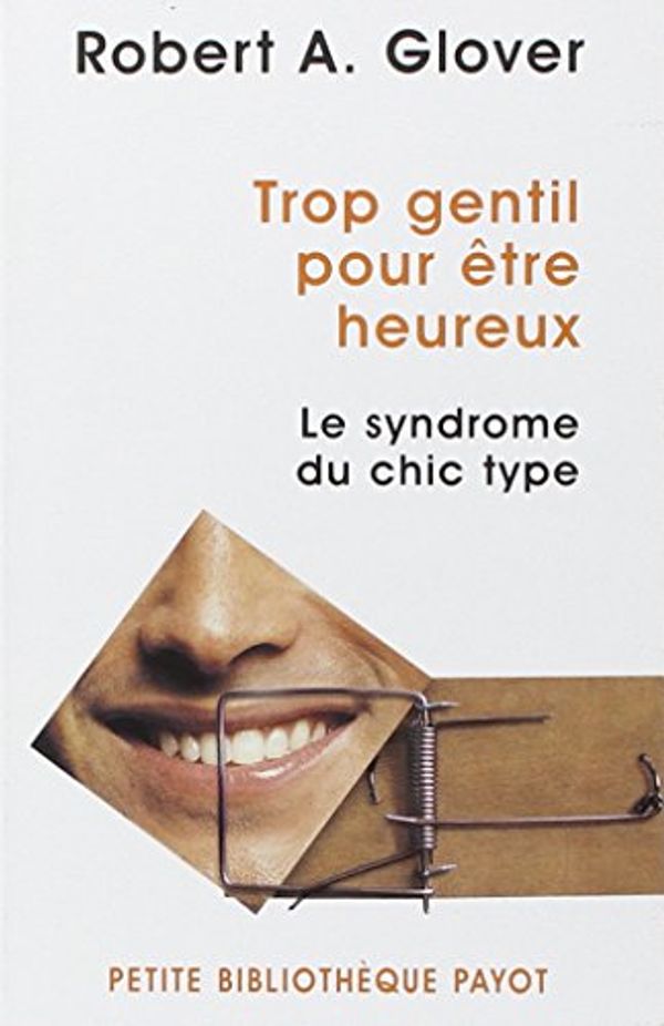 Cover Art for 9782228899666, Trop gentil pour être heureux : Le syndrome du chic type by Robert-A Glover