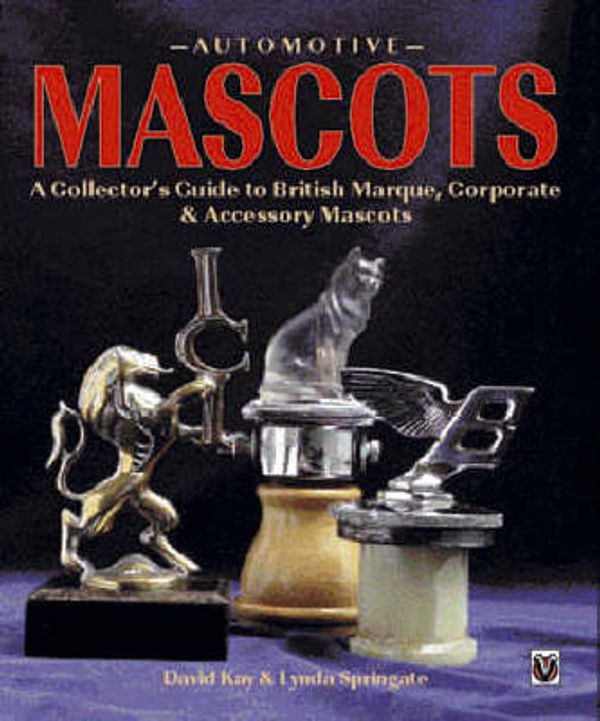 Cover Art for 9781901295429, Automotive Mascots: A Collector's Guide to British Marque, Corporate & Accessory Mascots by David C. Kay