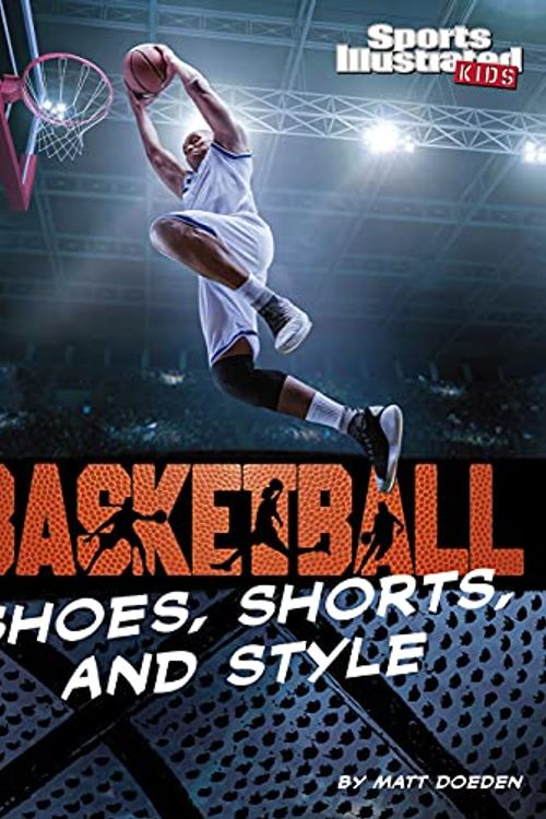Cover Art for B098W384X9, Basketball Shoes, Shorts, and Style (Sports Illustrated Kids: Ball) by Matt Doeden