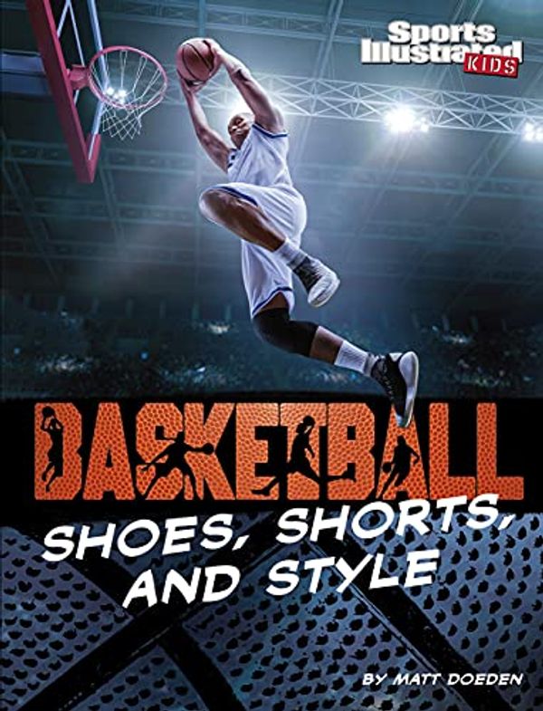 Cover Art for B098W384X9, Basketball Shoes, Shorts, and Style (Sports Illustrated Kids: Ball) by Matt Doeden