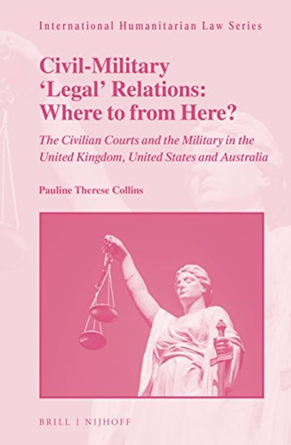 Cover Art for 9789004338241, Civil-Military 'Legal' Relations: Where to from Here?The Civilian Courts and the Military in the Uni... by Pauline Therese Collins