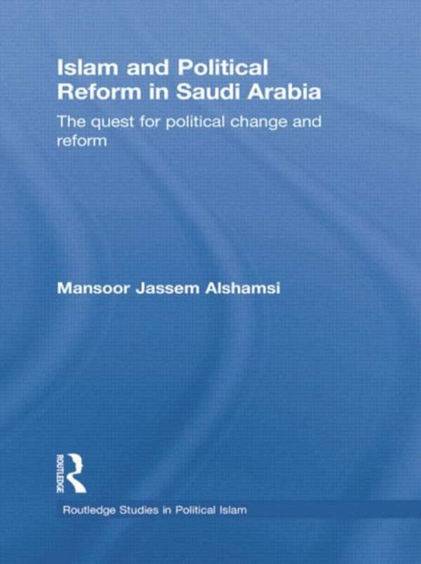 Cover Art for 9781138780026, Islam and Political Reform in Saudi Arabia: The Quest for Political Change and Reform by Mansoor Jassem Alshamsi