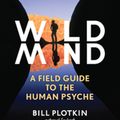 Cover Art for 9781608681792, Wild Mind: A Field Guide to the Human Psyche by Bill Plotkin