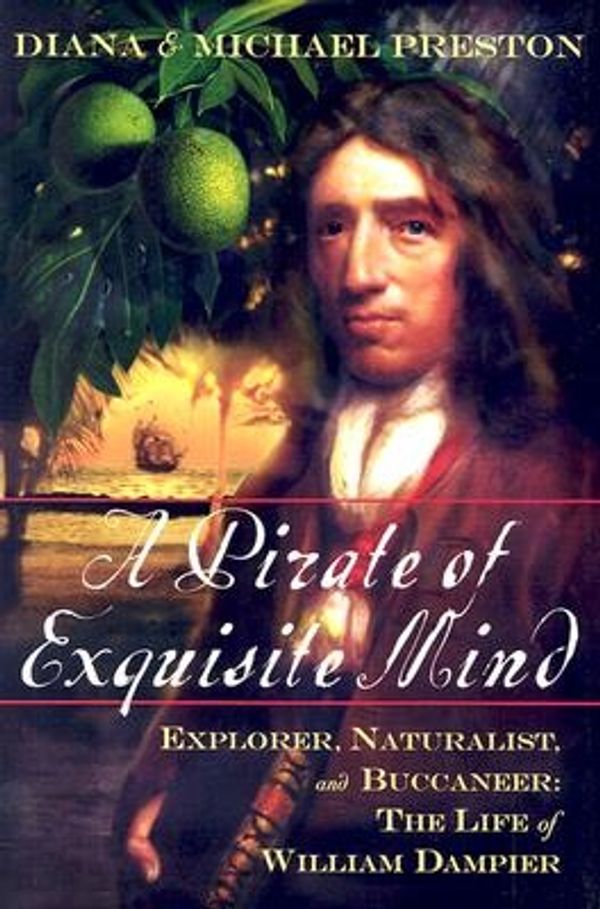 Cover Art for 9780802714251, A Pirate of Exquisite Mind: Explorer, Naturalist, and Buccaneer: The Life of William Dampier by Diana Preston, Michael Preston