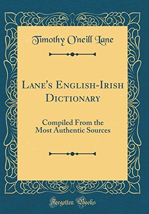 Cover Art for 9780365470328, Lane's English-Irish Dictionary: Compiled From the Most Authentic Sources (Classic Reprint) by Timothy O'neill Lane