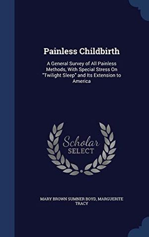 Cover Art for 9781297985379, Painless ChildbirthA General Survey of All Painless Methods, with ... by Mary Brown Sumner Boyd, Marguerite Tracy