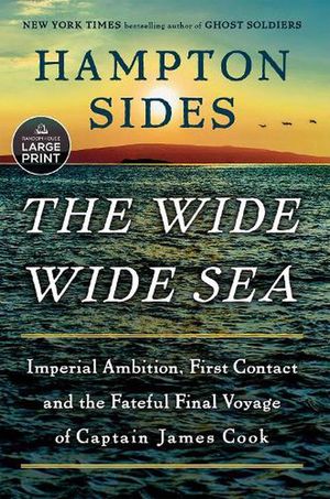 Cover Art for 9780593863183, The Wide Wide Sea: Imperial Ambition, First Contact and the Fateful Final Voyage of Captain James Cook by Hampton Sides