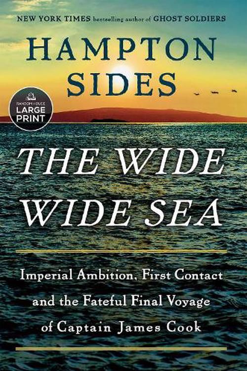 Cover Art for 9780593863183, The Wide Wide Sea: Imperial Ambition, First Contact and the Fateful Final Voyage of Captain James Cook by Hampton Sides