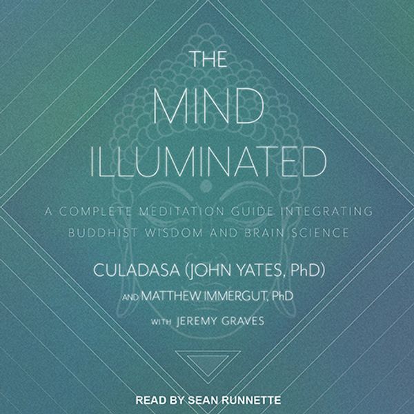 Cover Art for 9781515917908, The Mind Illuminated: A Complete Meditation Guide Integrating Buddhist Wisdom and Brain Science by Culadasa John Yates, PhD, Matthew Immergut, PhD