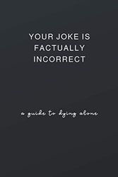 Cover Art for 9798554337192, Your Joke Is Factually Incorrect... A Guide To Dying Alone: Self Reflection & Soul Searching Journal- Sarcastic Gag Gifts Ideas For Adults, Sister, ... Help Line Notebook - Anxiety and Find Peace by Dazzling Inner Publishers