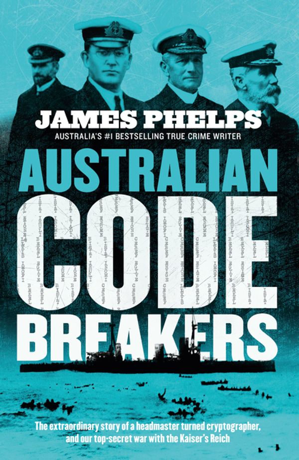 Cover Art for 9781460756225, Australian Code Breakers: Our top-secret war with the Kaiser's Reich by James Phelps