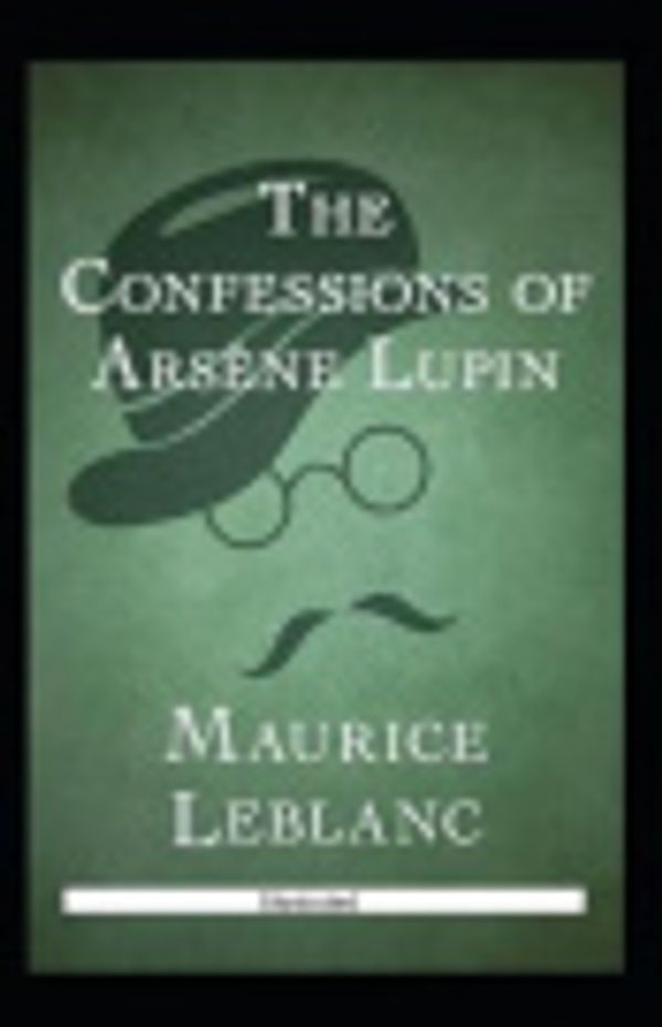 Cover Art for 9798693138216, The Confessions of Ars�ne Lupin Illustrated by Maurice LeBlanc