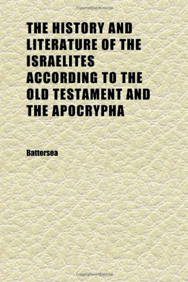 Cover Art for 9781152296510, History and Literature of the Israelites According to the Ol by Battersea