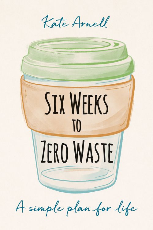Cover Art for 9781856754118, Six Weeks to Zero Waste: A simple plan for life by Kate Arnell