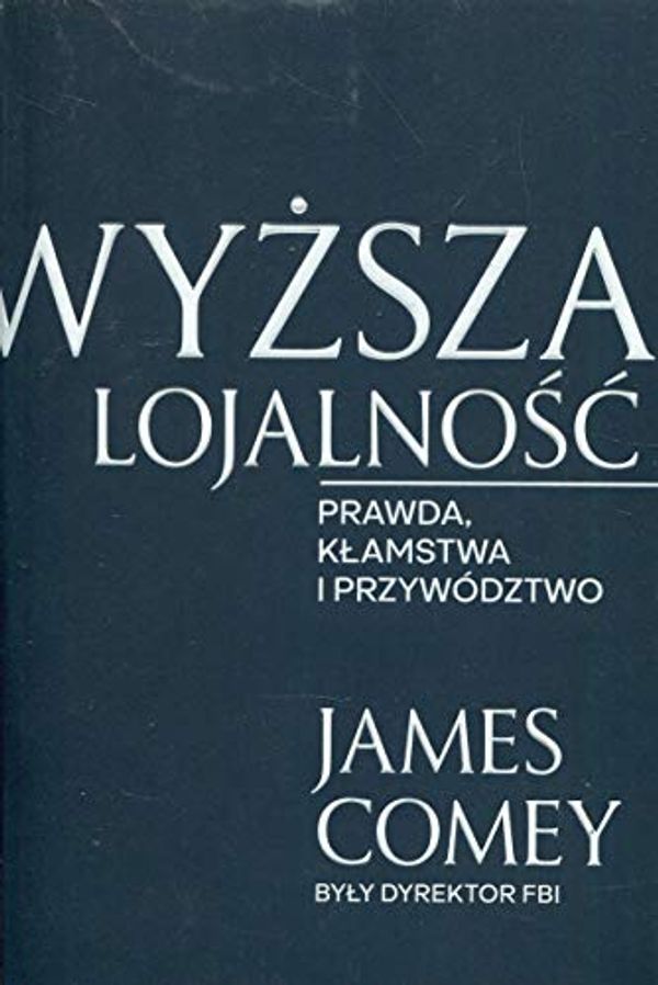Cover Art for 9788366071704, Wy?sza lojalno??: Prawda, k?amstwa i przywództwo (Paperback) by James Comey