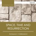 Cover Art for 9780567682208, Space, Time and Resurrection by Very Revd Thomas F. Torrance