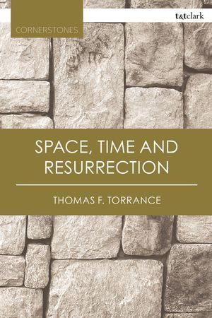 Cover Art for 9780567682208, Space, Time and Resurrection by Very Revd Thomas F. Torrance