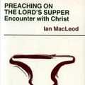 Cover Art for 9780264671970, Preaching on the Lord's Supper: Encounter with Christ by Rev Ian MacLeod