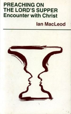 Cover Art for 9780264671970, Preaching on the Lord's Supper: Encounter with Christ by Rev Ian MacLeod