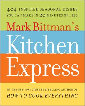 Cover Art for 9781416578987, Mark Bittman's Kitchen Express - 404 inspired seasonal dishes you can make in 20 minutes or less by Mark Bittman