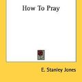 Cover Art for 9781432588656, How to Pray by E Stanley Jones