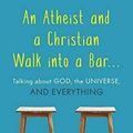 Cover Art for 9781633882430, An Atheist and a Christian Walk Into a Bar: Talking about God, the Universe, and Everything by Randal Rauser