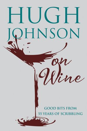 Cover Art for 9781784722616, Hugh Johnson on Wine: Good Bits from 55 Years of Scribbling by Hugh Johnson
