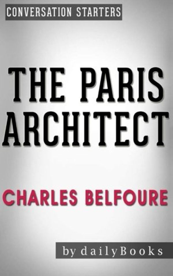 Cover Art for 9781523999286, The Paris Architect: A Novel by Charles Belfoure | Conversation Starters by dailyBooks