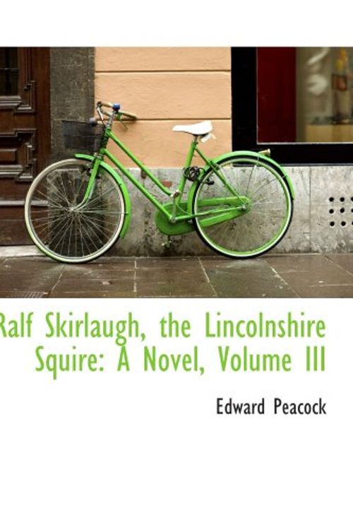 Cover Art for 9781103608898, Ralf Skirlaugh, the Lincolnshire Squire: A Novel, Volume III by Edward Peacock
