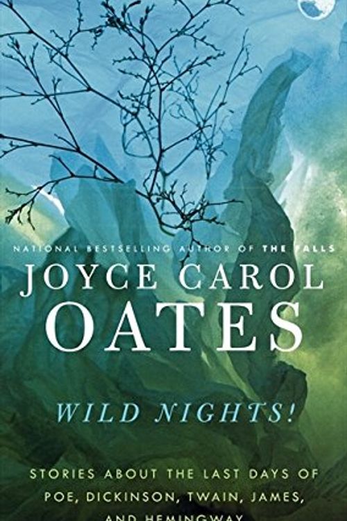 Cover Art for 9780061434792, Wild Nights! : Stories about the Last Days of Poe, Dickinson, Twain, James, and Hemingway by Joyce Carol Oates