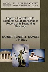 Cover Art for 9781270212751, Lopez V. Gonzalez U.S. Supreme Court Transcript of Record with Supporting Pleadings by Samuel T Ansell