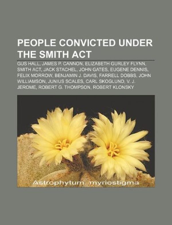 Cover Art for 9781233085682, People convicted under the Smith Act: Gus Hall, James P. Cannon, Elizabeth Gurley Flynn, Smith Act, Jack Stachel, John Gates, Eugene Dennis by Source: Wikipedia