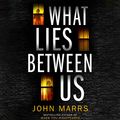 Cover Art for B082WJHS84, What Lies Between Us by John Marrs