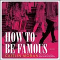 Cover Art for 9781538550854, How to Be Famous by Caitlin Moran