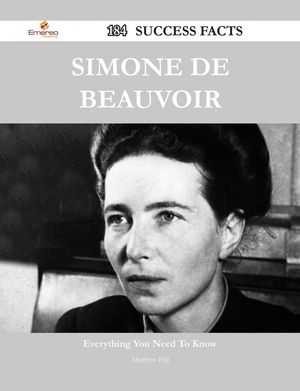 Cover Art for 9781488594809, Simone de Beauvoir 184 Success Facts - Everything you need to know about Simone de Beauvoir by Matthew Hill