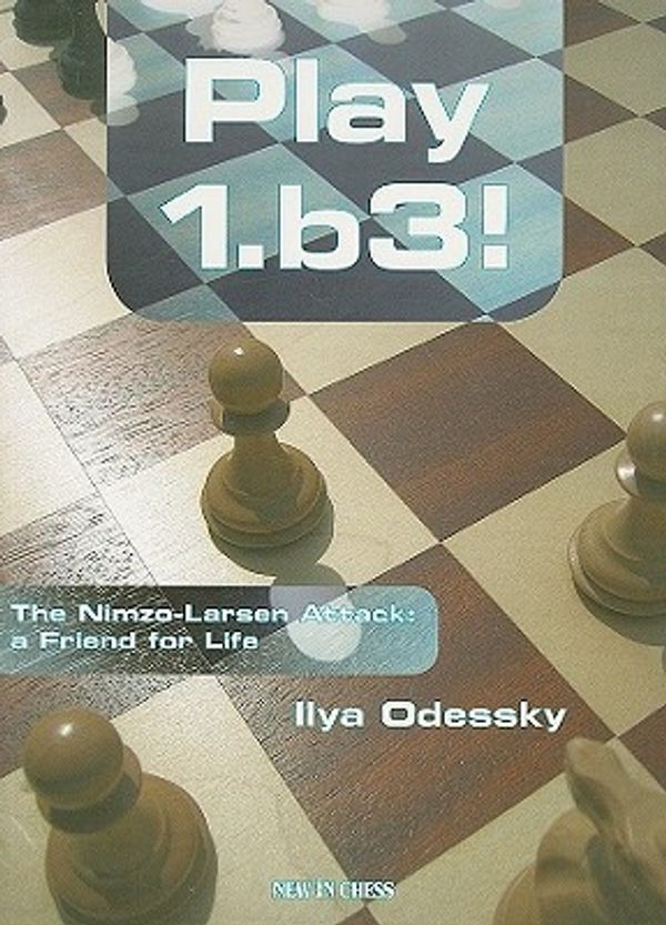 Cover Art for 9789056912567, Play 1.b3: The Nimzo-Larsen Attack: a Friend for Life by Ilya Odessky